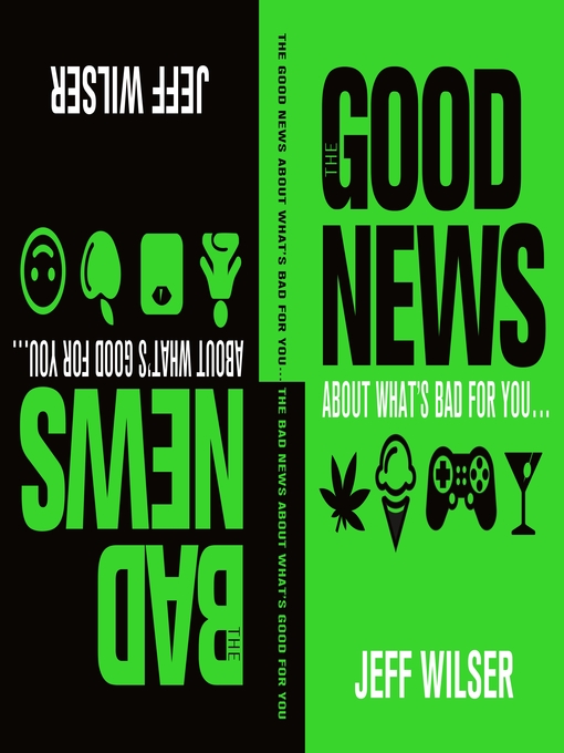 Title details for The Good News About What's Bad for You . . . the Bad News About What's Good for You by Jeff Wilser - Wait list